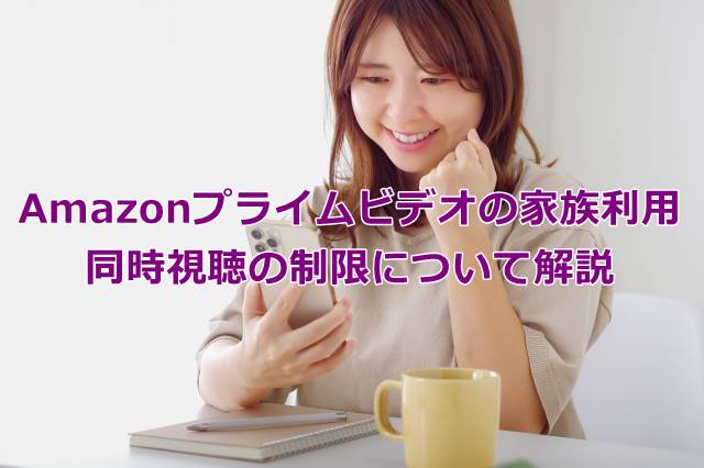 Amazonプライムビデオの家族利用と同時視聴の制限について解説